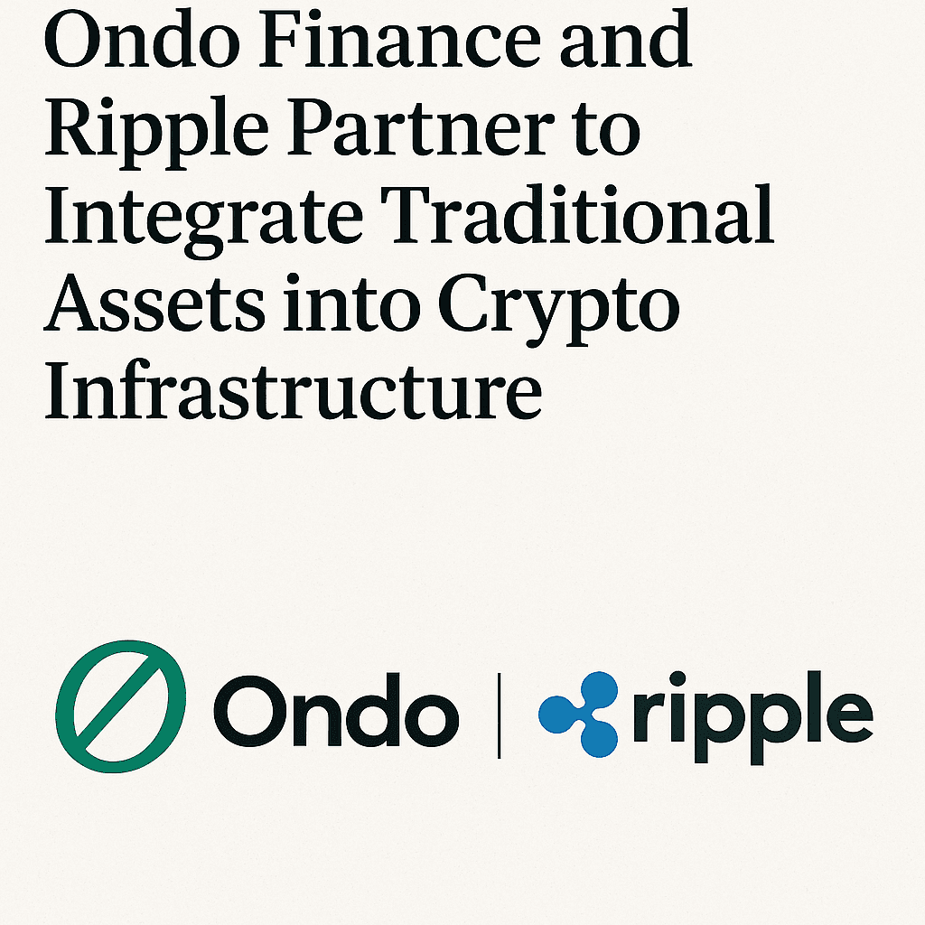 Ondo Finance and Ripple Partner to Integrate Traditional Assets into Crypto Infrastructure